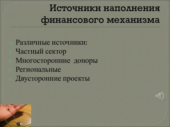 Источники наполнения финансового механизма Различные источники: Частный сектор Многосторонние доноры Региональные Двусторонние проекты