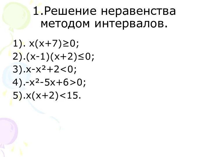1.Решение неравенства методом интервалов. 1). х(х+7)≥0; 2).(х-1)(х+2)≤0; 3).х-х²+2 4).-х²-5х+6>0; 5).х(х+2)