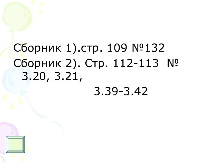 Сборник 1).стр. 109 №132 Сборник 2). Стр. 112-113 № 3.20, 3.21, 3.39-3.42