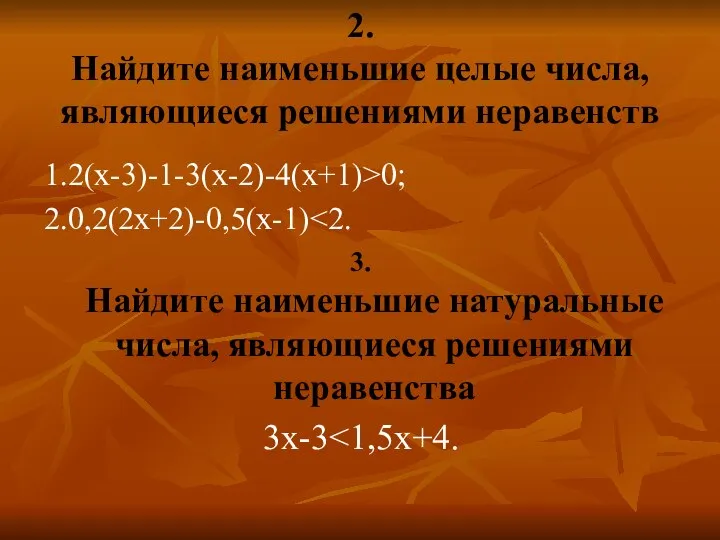2. Найдите наименьшие целые числа, являющиеся решениями неравенств 1.2(х-3)-1-3(х-2)-4(х+1)>0; 2.0,2(2х+2)-0,5(х-1) 3.