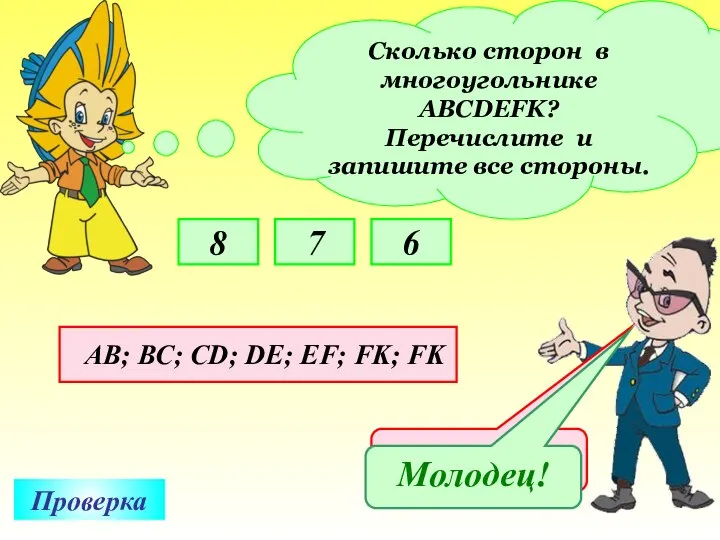 Сколько сторон в многоугольнике АВСDEFK? Перечислите и запишите все стороны. 8