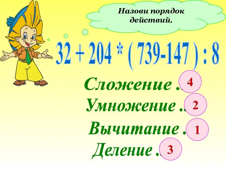 Назови порядок действий. 32 + 204 * ( 739-147 ) :