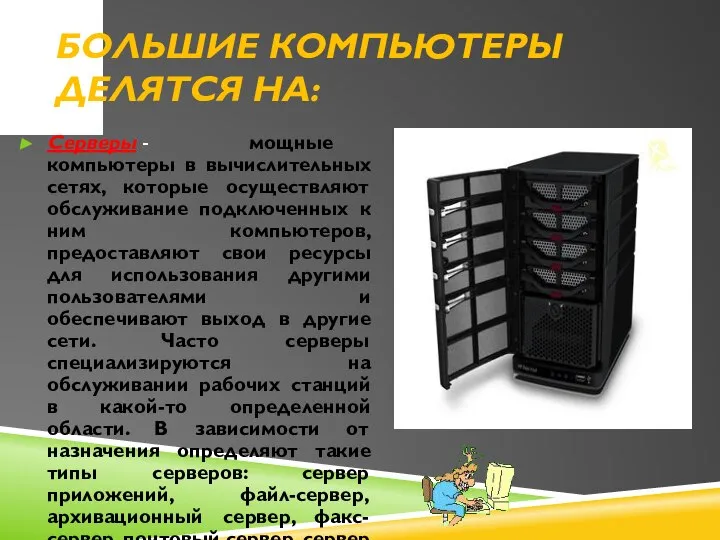 Большие компьютеры делятся на: Серверы - мощные компьютеры в вычислительных сетях,