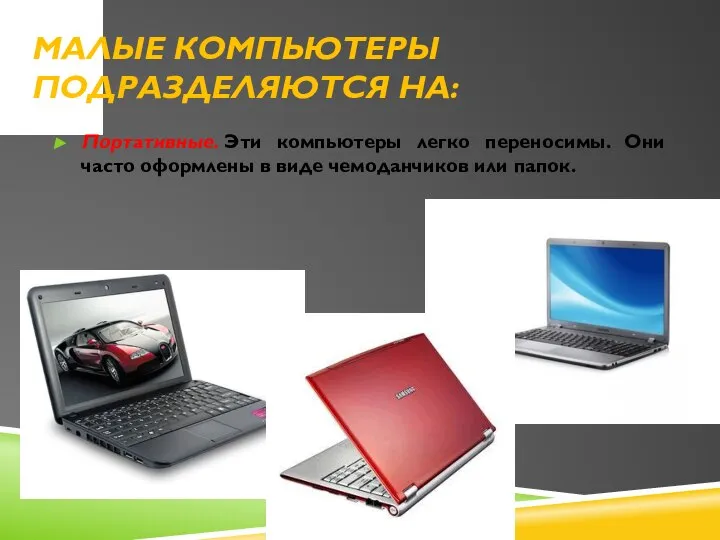 Малые компьютеры подразделяются на: Портативные. Эти компьютеры легко переносимы. Они часто