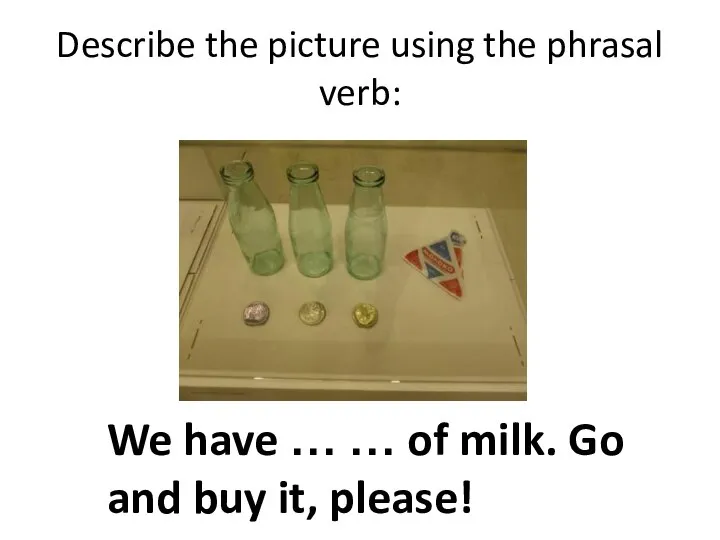 Describe the picture using the phrasal verb: We have … …