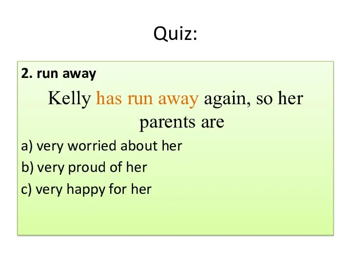 Quiz: 2. run away Kelly has run away again, so her