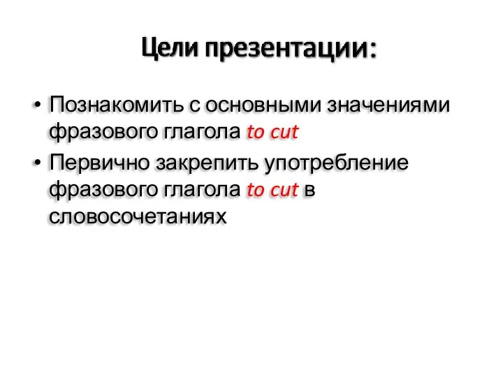 Познакомить с основными значениями фразового глагола to cut Первично закрепить употребление