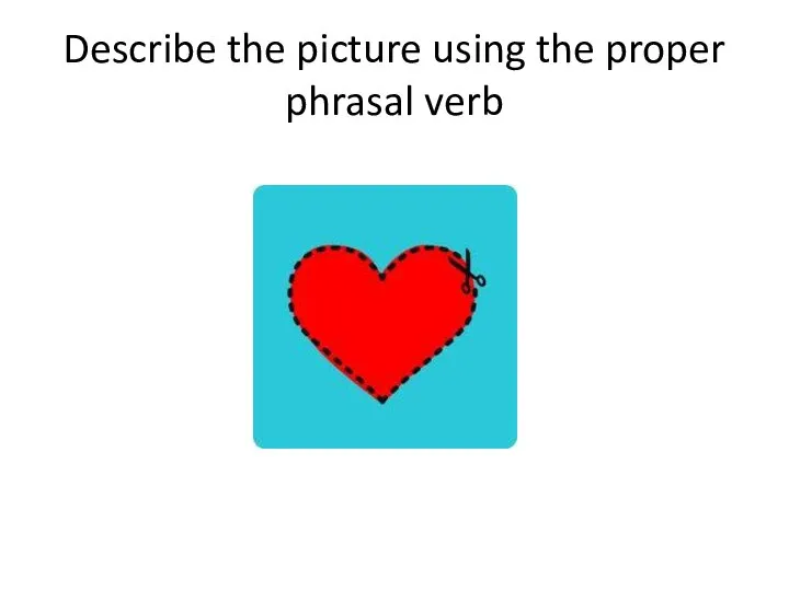 Describe the picture using the proper phrasal verb