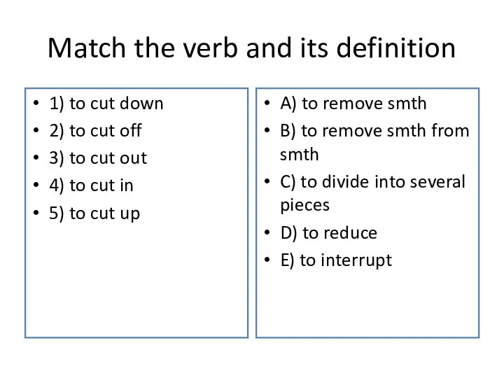 Match the verb and its definition 1) to cut down 2)