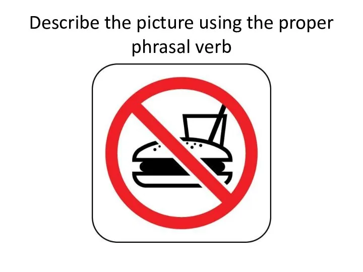 Describe the picture using the proper phrasal verb