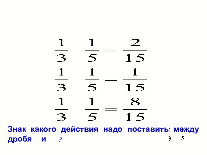 Знак какого действия надо поставить между дробя и ?