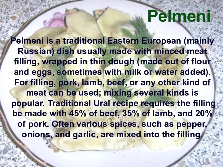 Pelmeni Pelmeni is a traditional Eastern European (mainly Russian) dish usually