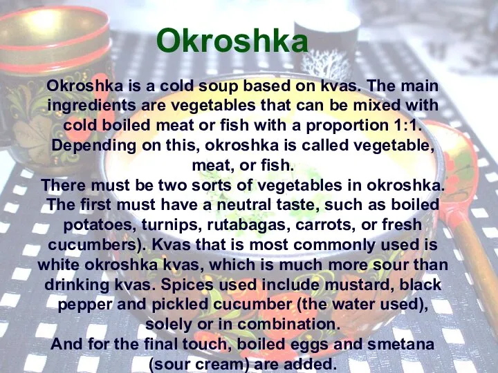 Okroshka Okroshka is a cold soup based on kvas. The main