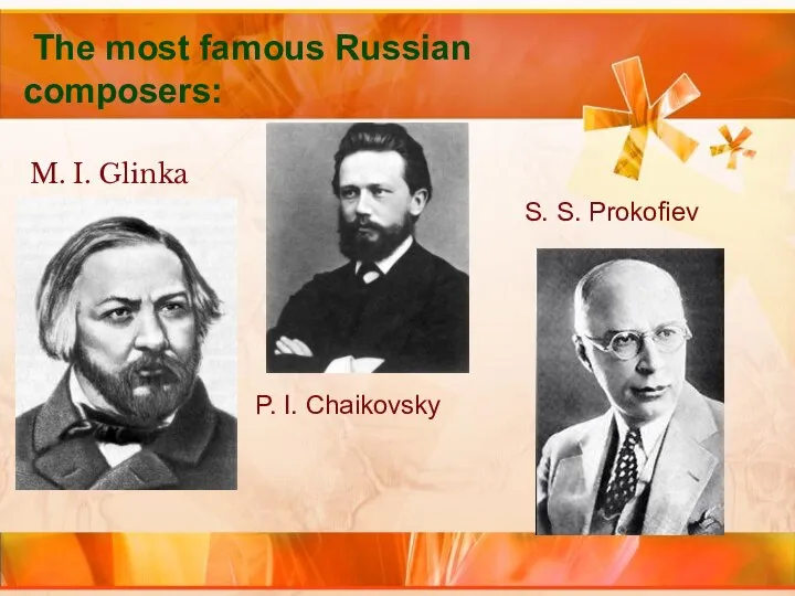 The most famous Russian composers: M. I. Glinka P. I. Chaikovsky S. S. Prokofiev