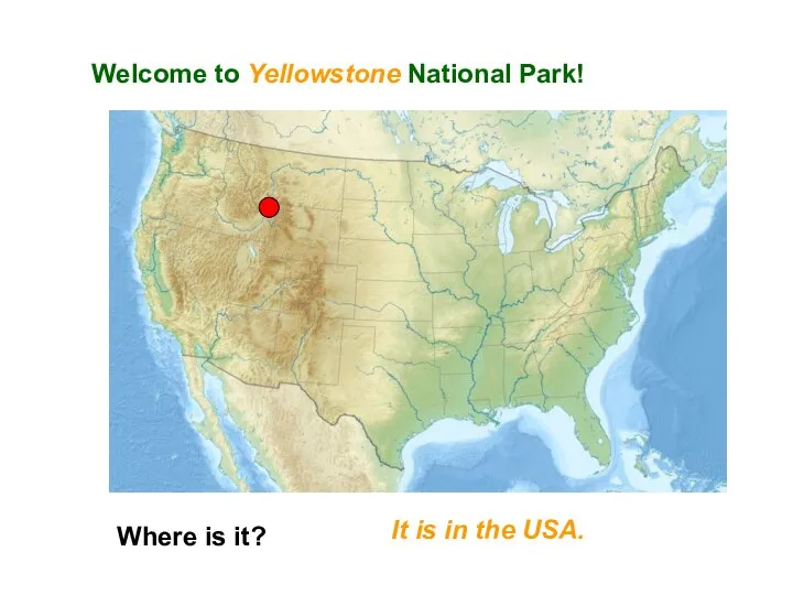 Welcome to Yellowstone National Park! Where is it? It is in the USA.