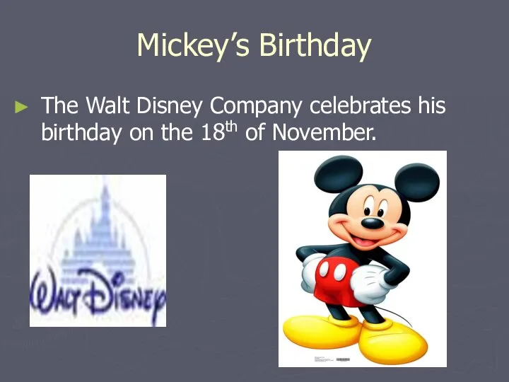 Mickey’s Birthday The Walt Disney Company celebrates his birthday on the 18th of November.