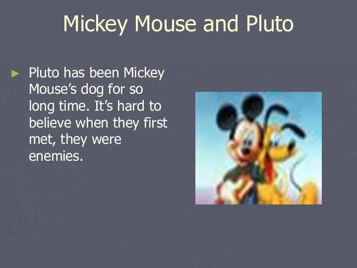 Mickey Mouse and Pluto Pluto has been Mickey Mouse’s dog for