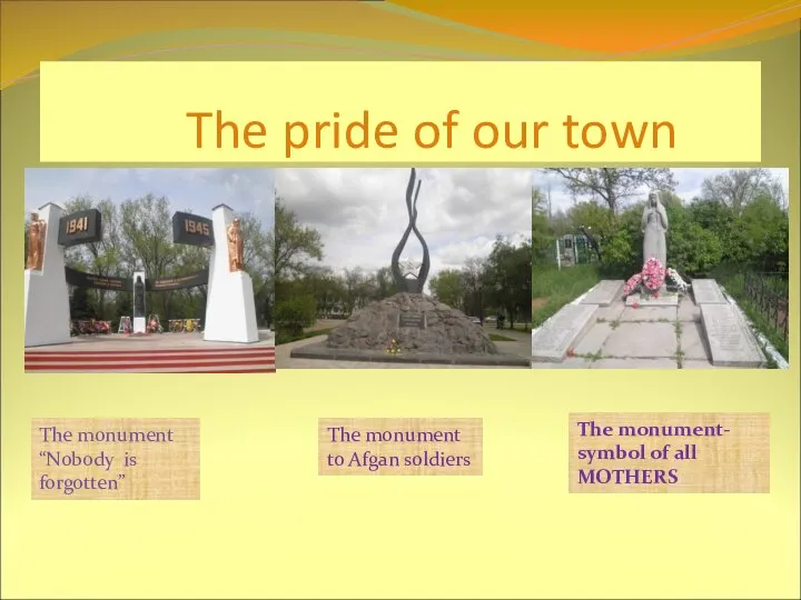 The pride of our town The monument “Nobody is forgotten” The