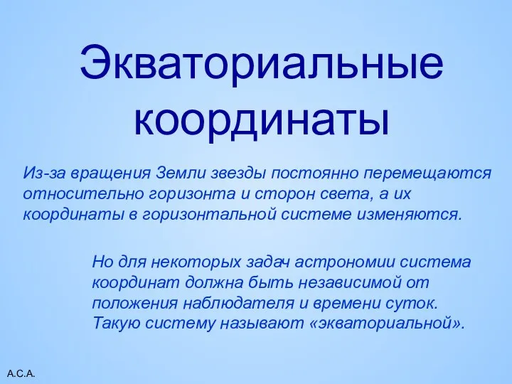 А.С.А. Экваториальные координаты Из-за вращения Земли звезды постоянно перемещаются относительно горизонта