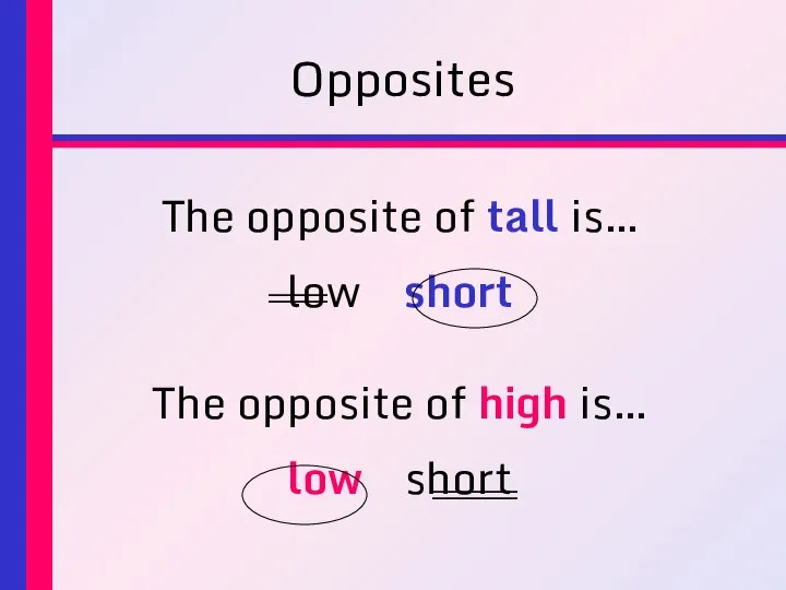 Opposites The opposite of tall is… low short The opposite of high is… low short