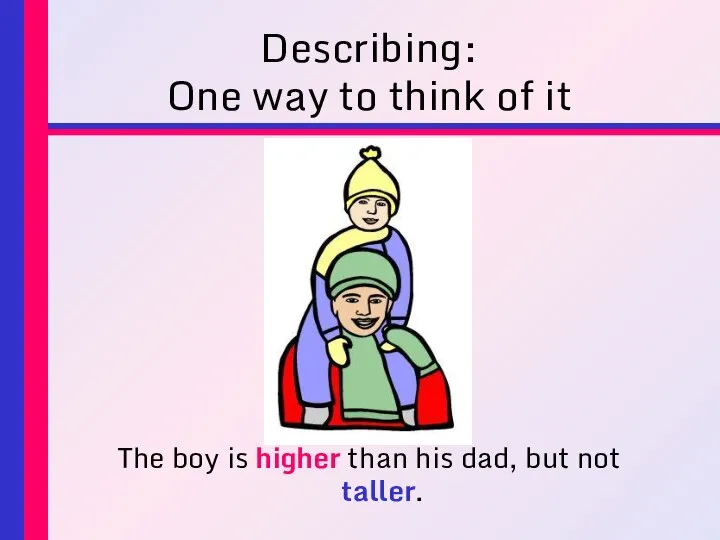 Describing: One way to think of it The boy is higher