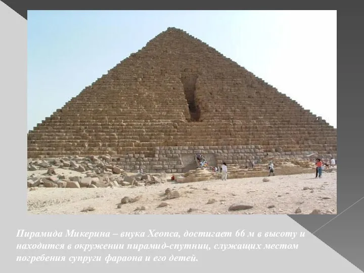 Пирамида Микерина – внука Хеопса, достигает 66 м в высоту и
