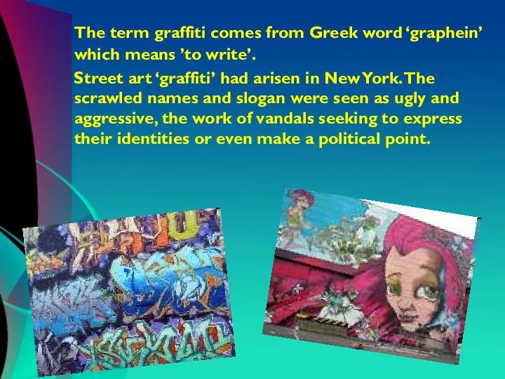 The term graffiti comes from Greek word ‘graphein’ which means ’to