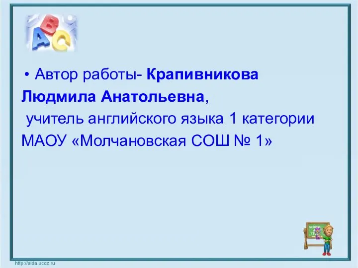 Автор работы- Крапивникова Людмила Анатольевна, учитель английского языка 1 категории МАОУ «Молчановская СОШ № 1»