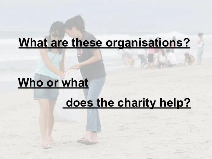 What are these organisations? Who or what does the charity help?