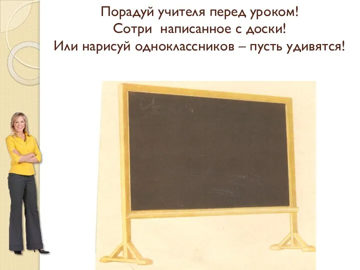 Порадуй учителя перед уроком! Сотри написанное с доски! Или нарисуй одноклассников – пусть удивятся!