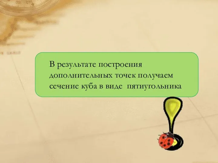 В результате построения дополнительных точек получаем сечение куба в виде пятиугольника