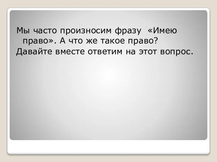 Мы часто произносим фразу «Имею право». А что же такое право?