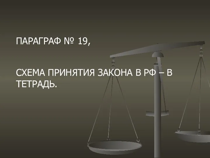 ПАРАГРАФ № 19, СХЕМА ПРИНЯТИЯ ЗАКОНА В РФ – В ТЕТРАДЬ.