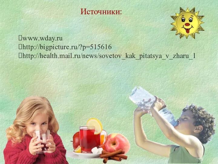 Источники: www.wday.ru http://bigpicture.ru/?p=515616 http://health.mail.ru/news/sovetov_kak_pitatsya_v_zharu_1