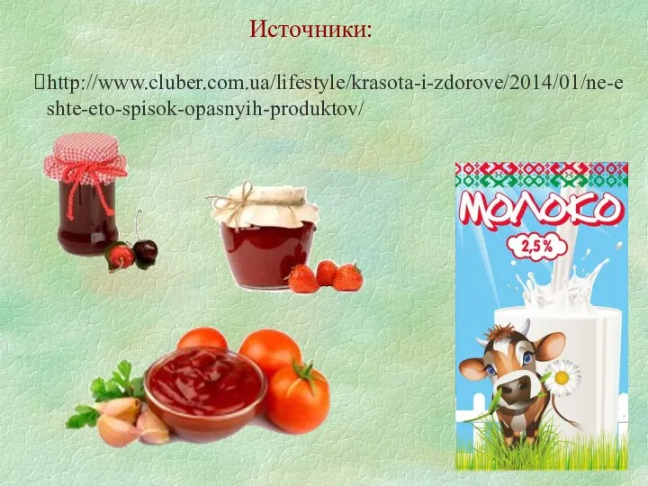 http://www.cluber.com.ua/lifestyle/krasota-i-zdorove/2014/01/ne-eshte-eto-spisok-opasnyih-produktov/ Источники: