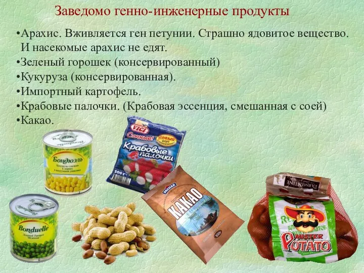 Заведомо генно-инженерные продукты Арахис. Вживляется ген петунии. Страшно ядовитое вещество. И