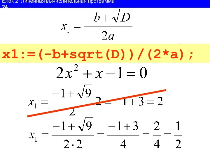 Блок 2. Линейная вычислительная программа 24 x1:=(-b+sqrt(D))/2*a; ? x1:=(-b+sqrt(D))/(2*a);