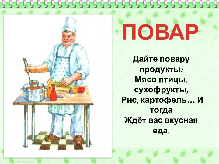 ПОВАР Дайте повару продукты: Мясо птицы, сухофрукты, Рис, картофель… И тогда Ждёт вас вкусная еда.