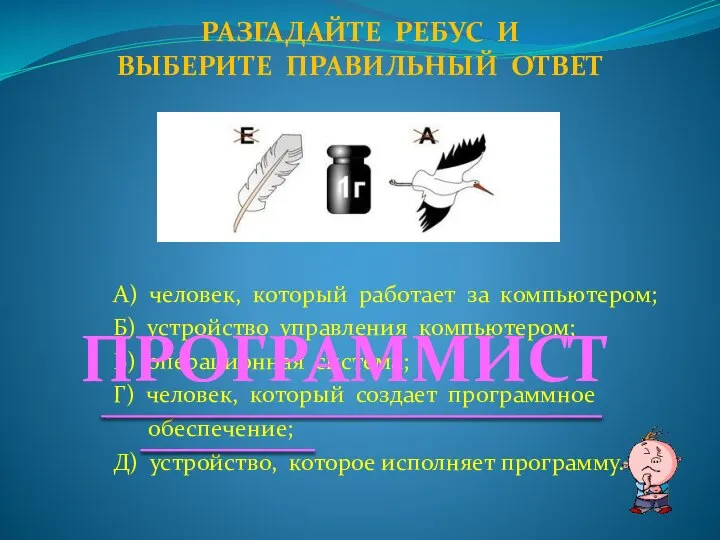 А) человек, который работает за компьютером; Б) устройство управления компьютером; В)