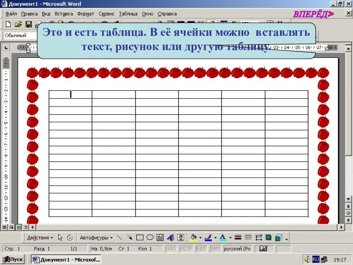 Это и есть таблица. В её ячейки можно вставлять текст, рисунок или другую таблицу. ВПЕРЁД>