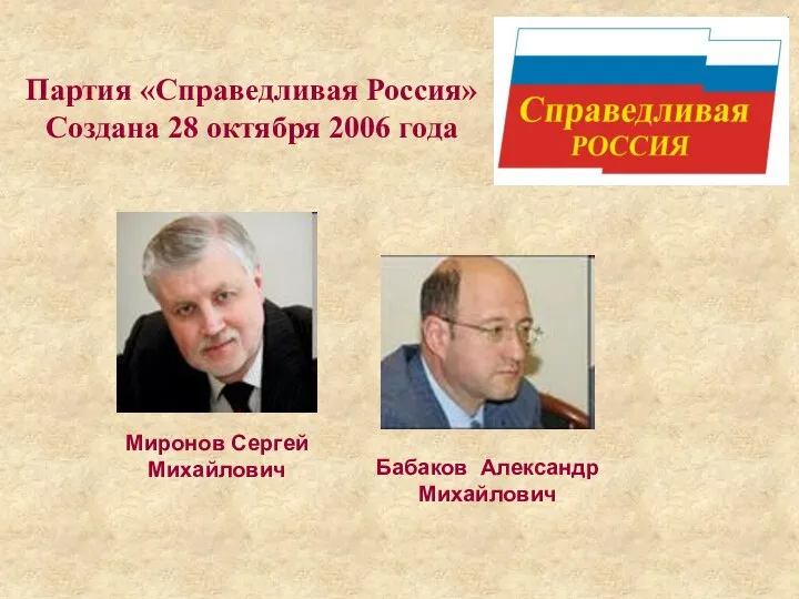 Миронов Сергей Михайлович Бабаков Александр Михайлович Партия «Справедливая Россия» Создана 28 октября 2006 года