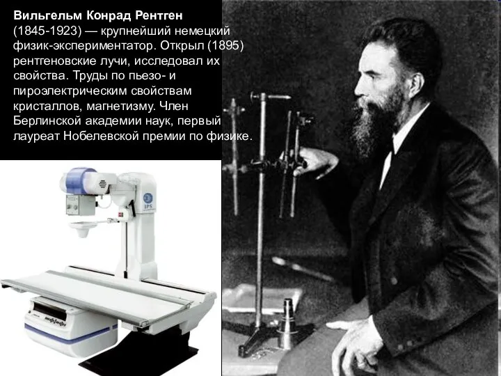 Вильгельм Конрад Рентген (1845-1923) — крупнейший немецкий физик-экспериментатор. Открыл (1895) рентгеновские
