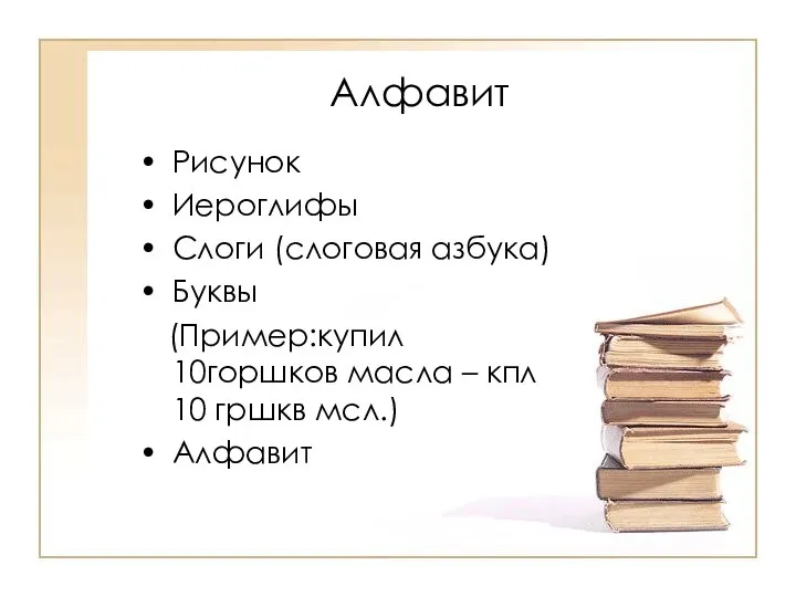 Алфавит Рисунок Иероглифы Слоги (слоговая азбука) Буквы (Пример:купил 10горшков масла – кпл 10 гршкв мсл.) Алфавит