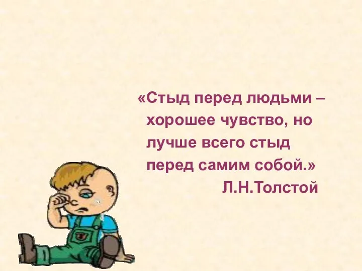 «Стыд перед людьми – хорошее чувство, но лучше всего стыд перед самим собой.» Л.Н.Толстой