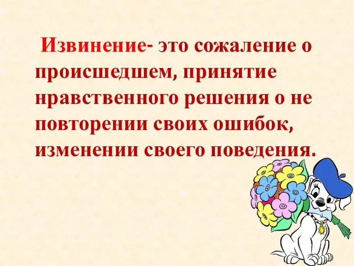 Извинение- это сожаление о происшедшем, принятие нравственного решения о не повторении своих ошибок, изменении своего поведения.