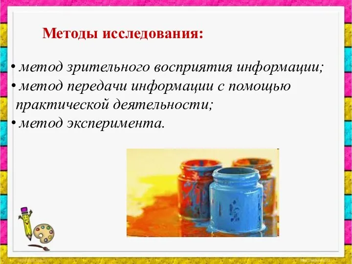 Методы исследования: метод зрительного восприятия информации; метод передачи информации с помощью практической деятельности; метод эксперимента.