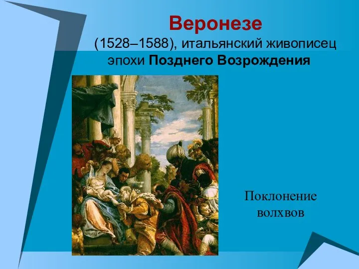 Веронезе (1528–1588), итальянский живописец эпохи Позднего Возрождения Поклонение волхвов