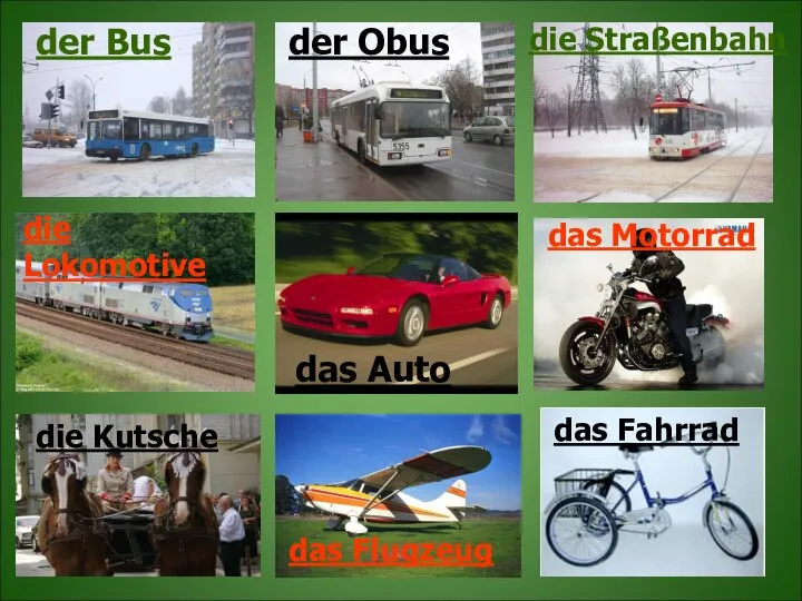 der Bus der Obus die Straßenbahn die Lokomotive das Auto das