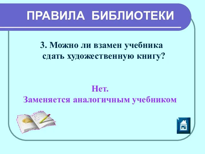 ПРАВИЛА БИБЛИОТЕКИ 3. Можно ли взамен учебника сдать художественную книгу? Нет. Заменяется аналогичным учебником