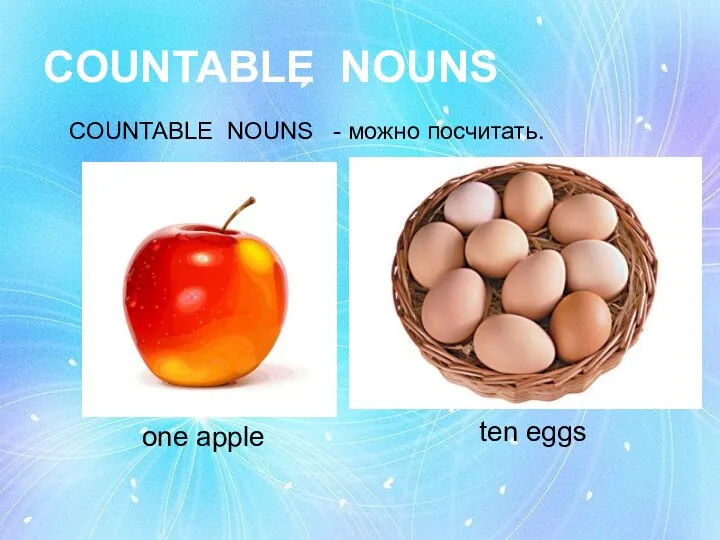 СOUNTABLE NOUNS СOUNTABLE NOUNS - можно посчитать. one apple ten eggs